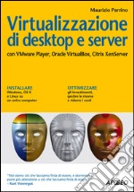 Virtualizzazione di desktop e server: con VMware Player, Oracle VirtualBox, Citrix XenServer. E-book. Formato PDF ebook