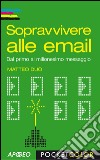Sopravvivere alle email: Dal primo al milionesimo messaggio. E-book. Formato PDF ebook