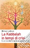 La Kabbalah in tempi di crisi. Soluzioni ai problemi di oggi da una sapienza millenaria. E-book. Formato EPUB ebook
