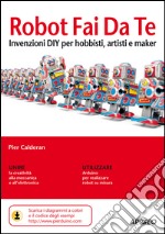 Robot Fai Da Te: invenzioni DIY per hobbisti, artisti e maker. E-book. Formato EPUB ebook