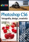 Photoshop CS6: fotografia, design, creatività. E-book. Formato PDF ebook