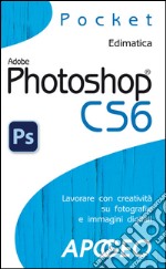 Photoshop CS6: lavorare con creatività su fotografie e immagini digitali. E-book. Formato EPUB ebook