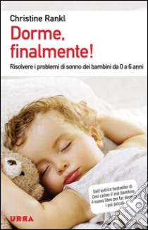 Dorme, finalmente! Risolvere i problemi di sonno dei bambini da 0 a 6 anni. E-book. Formato PDF ebook di Christine Rankl