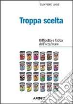 Troppa scelta. Difficoltà e fatica dell'acquistare. E-book. Formato EPUB ebook