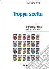 Troppa scelta. Difficoltà e fatica dell'acquistare. E-book. Formato EPUB ebook di Gianpiero Lugli