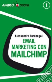 Email marketing con MailChimp (edizione Sushi). E-book. Formato EPUB ebook di Alessandra Farabegoli