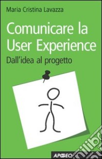 Comunicare la user experience. E-book. Formato EPUB ebook di Maria Cristina Lavazza