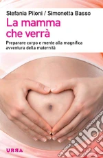 La mamma che verrà. Preparare corpo e mente alla magnifica avventura della maternità. E-book. Formato PDF