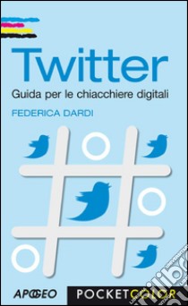 Twitter - seconda edizione: Guida per le chiacchiere digitali. E-book. Formato PDF ebook di Federica Dardi