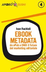 Ebook metadata: da ePub a ONIX il futuro del marketing editoriale. E-book. Formato EPUB ebook