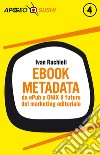 Ebook metadata: da ePub a ONIX il futuro del marketing editoriale. E-book. Formato EPUB ebook