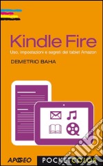 Kindle Fire: Uso, impostazioni e segreti del tablet Amazon. E-book. Formato EPUB ebook