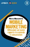 Mobile marketing: Riflessioni sul nuovo rapporto tra azienda e consumatore. E-book. Formato EPUB ebook di Marco Massarotto