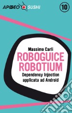 RoboGuice e Robotium: Dependency Injection applicata ad Android. E-book. Formato EPUB ebook