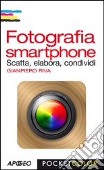 Fotografia smartphone: Scatta, elabora, condividi. E-book. Formato PDF