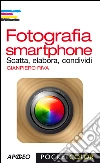 Fotografia smartphone: Scatta, elabora, condividi. E-book. Formato EPUB ebook di Gianpiero Riva