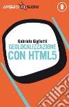 Geolocalizzazione con HTML5. E-book. Formato EPUB ebook di Gabriele Gigliotti