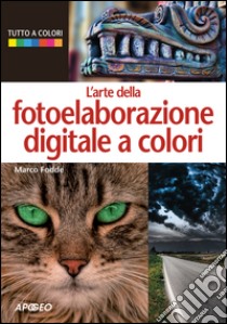 L'arte della fotoelaborazione digitale a colori. E-book. Formato PDF ebook di Marco Fodde