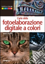 L'arte della fotoelaborazione digitale a colori. E-book. Formato PDF