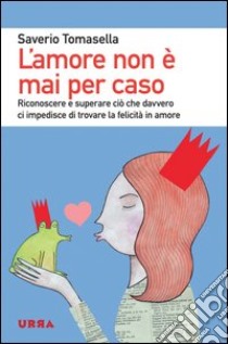 L' amore non è mai per caso. Riconoscere e superare ciò che davvero ci impedisce di trovare la felicità in amore. E-book. Formato EPUB ebook di Saverio Tomasella