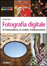 Fotografia digitale: la fotocamera, lo scatto, l'elaborazione (quarta edizione). E-book. Formato PDF