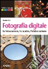 Fotografia digitale: la fotocamera, lo scatto, l'elaborazione (quarta edizione). E-book. Formato PDF ebook
