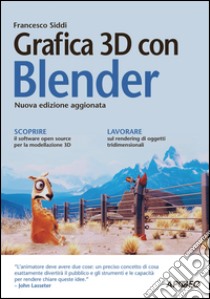 Grafica 3D con Blender: nuova edizione aggiornata. E-book. Formato EPUB ebook di Francesco Siddi