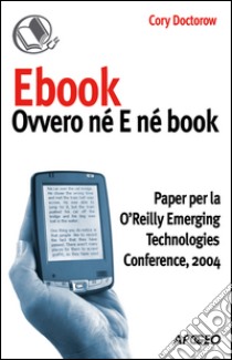 Ebook: ovvero né E né book: Paper per la O'Reilly Emerging Technologies Conference, 2004. E-book. Formato EPUB ebook di Cory Doctorow