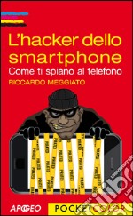 L'hacker dello smartphone: Come ti spiano al telefono. E-book. Formato EPUB ebook