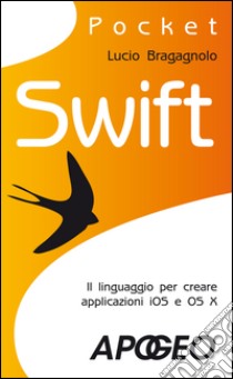 Swift: il linguaggio per creare applicazioni iOS e OS X. E-book. Formato EPUB ebook di Lucio Bragagnolo