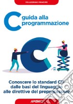 C guida alla programmazione: Conoscere lo standard C11 dalle basi del linguaggio alle direttive del preprocessore. E-book. Formato EPUB ebook