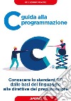 C guida alla programmazione: Conoscere lo standard C11 dalle basi del linguaggio alle direttive del preprocessore. E-book. Formato EPUB ebook