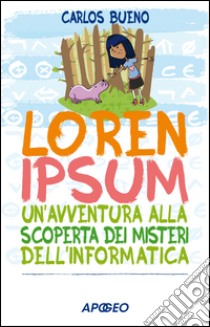 Loren Ipsum: un'avventura alla scoperta dei misteri dell'informatica. E-book. Formato EPUB ebook di Carlos Bueno