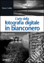 L'arte della fotografia digitale in bianconero: nuova edizione. E-book. Formato EPUB ebook