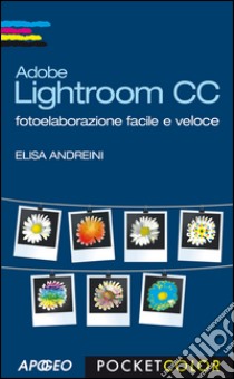 Adobe Lightroom CC: fotoelaborazione facile e veloce. E-book. Formato EPUB ebook di Elisa Andreini