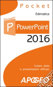 PowerPoint 2016: creare slide e presentazioni efficaci. E-book. Formato EPUB ebook di Edimatica