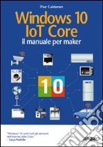 Windows 10 IoT Core: il manuale per maker. E-book. Formato EPUB ebook