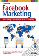 Facebook Marketing: guida strategica per la comunicazione e l'advertising. E-book. Formato EPUB ebook