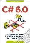 C# 6.0: Guida allo sviluppo in ambienti Windows, OS X e GNU/Linux. E-book. Formato EPUB ebook di Pellegrino Principe