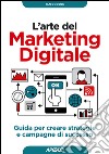 L'arte del Marketing Digitale: guida per creare strategie e campagne di successo. E-book. Formato EPUB ebook