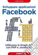 Sviluppare applicazioni Facebook: utilizzare le Graph API con PHP e JavaScript. E-book. Formato EPUB ebook