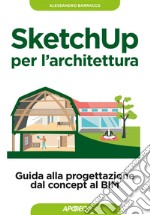 SketchUp per l'architettura: guida alla progettazione dal concept al BIM. E-book. Formato EPUB ebook