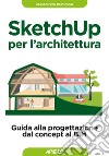 SketchUp per l'architettura: guida alla progettazione dal concept al BIM. E-book. Formato EPUB ebook