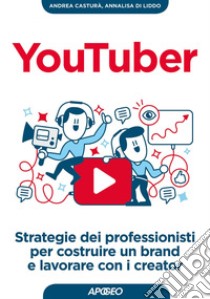 YouTuber: strategie dei professionisti per costruire un brand e lavorare con i creator. E-book. Formato EPUB ebook di Andrea Casturà