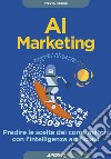 AI Marketing: Predire le scelte dei consumatori con l'intelligenza artificiale. E-book. Formato EPUB ebook