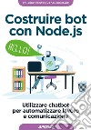 Costruire bot con Node.js: Utilizzare chatbot per automatizzare lavoro e comunicazioni. E-book. Formato EPUB ebook