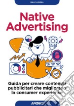 Native Advertising: Guida per creare contenuti pubblicitari che migliorano la consumer experience. E-book. Formato EPUB ebook