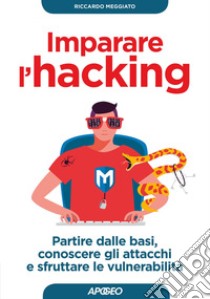 Imparare l'hacking: partire dalle basi, conoscere gli attacchi e sfruttare le vulnerabilità. E-book. Formato EPUB ebook di Riccardo Meggiato