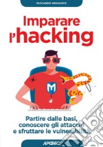 Imparare l'hacking: partire dalle basi, conoscere gli attacchi e sfruttare le vulnerabilità. E-book. Formato EPUB ebook