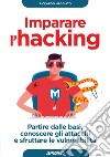 Imparare l'hacking: partire dalle basi, conoscere gli attacchi e sfruttare le vulnerabilità. E-book. Formato EPUB ebook di Riccardo Meggiato